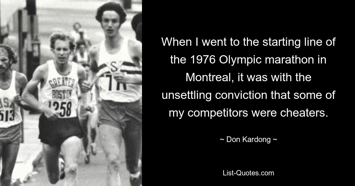 Als ich 1976 beim olympischen Marathon in Montreal an den Start ging, hatte ich die beunruhigende Überzeugung, dass einige meiner Konkurrenten Betrüger waren. — © Don Kardong