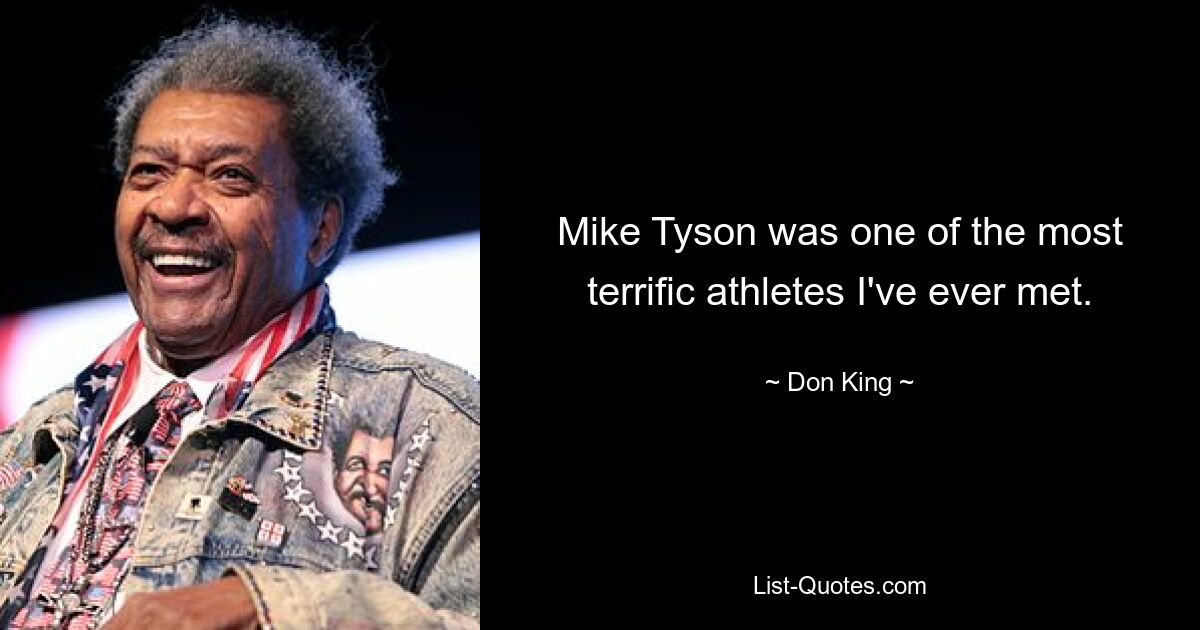 Mike Tyson was one of the most terrific athletes I've ever met. — © Don King