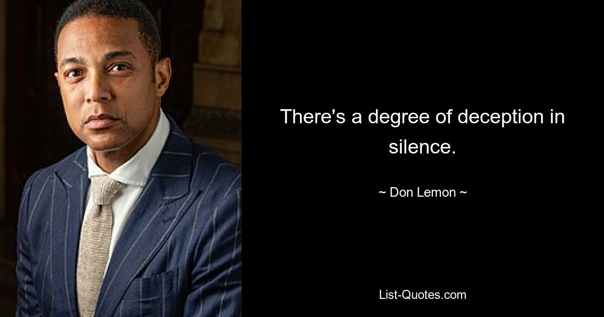 There's a degree of deception in silence. — © Don Lemon