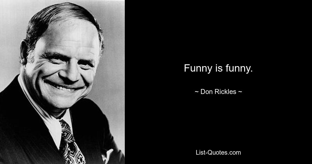 Funny is funny. — © Don Rickles