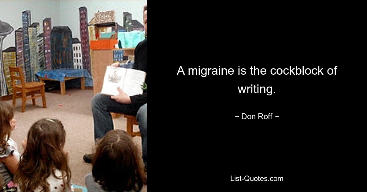 A migraine is the cockblock of writing. — © Don Roff