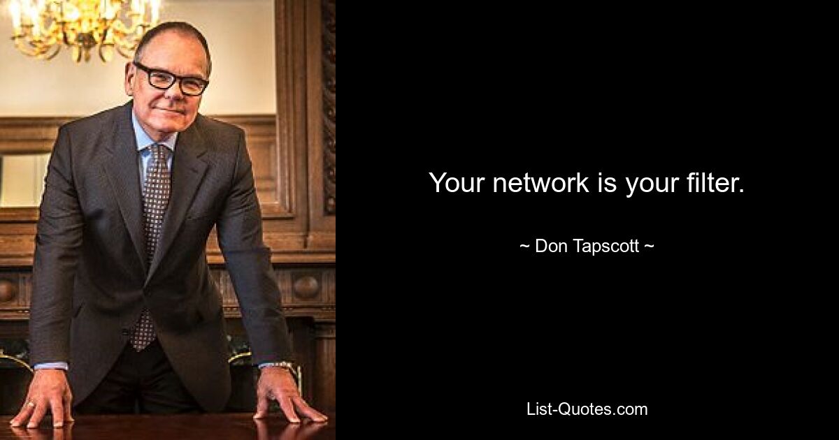 Your network is your filter. — © Don Tapscott