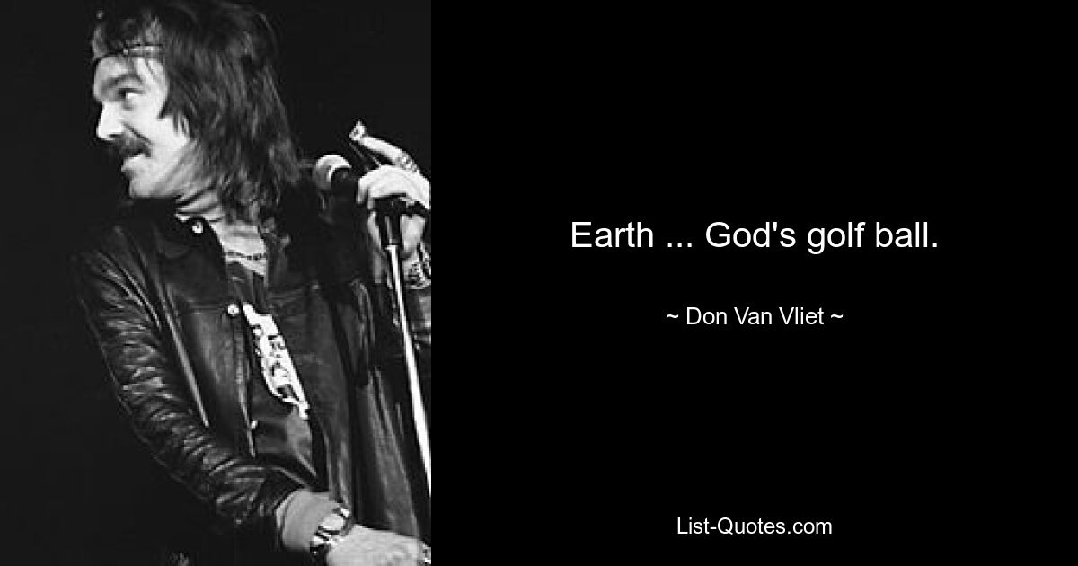 Earth ... God's golf ball. — © Don Van Vliet