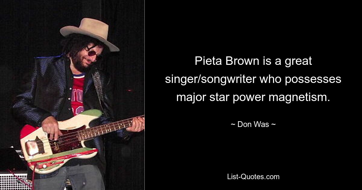 Pieta Brown is a great singer/songwriter who possesses major star power magnetism. — © Don Was