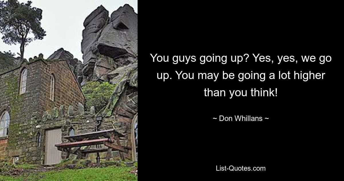 You guys going up? Yes, yes, we go up. You may be going a lot higher than you think! — © Don Whillans