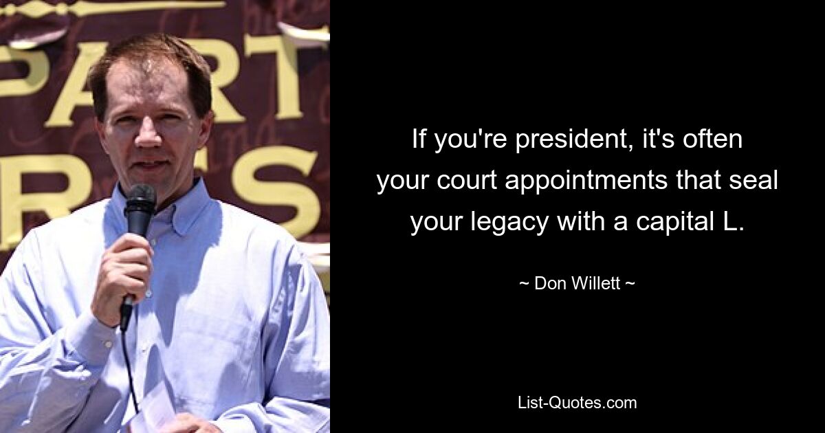 If you're president, it's often your court appointments that seal your legacy with a capital L. — © Don Willett