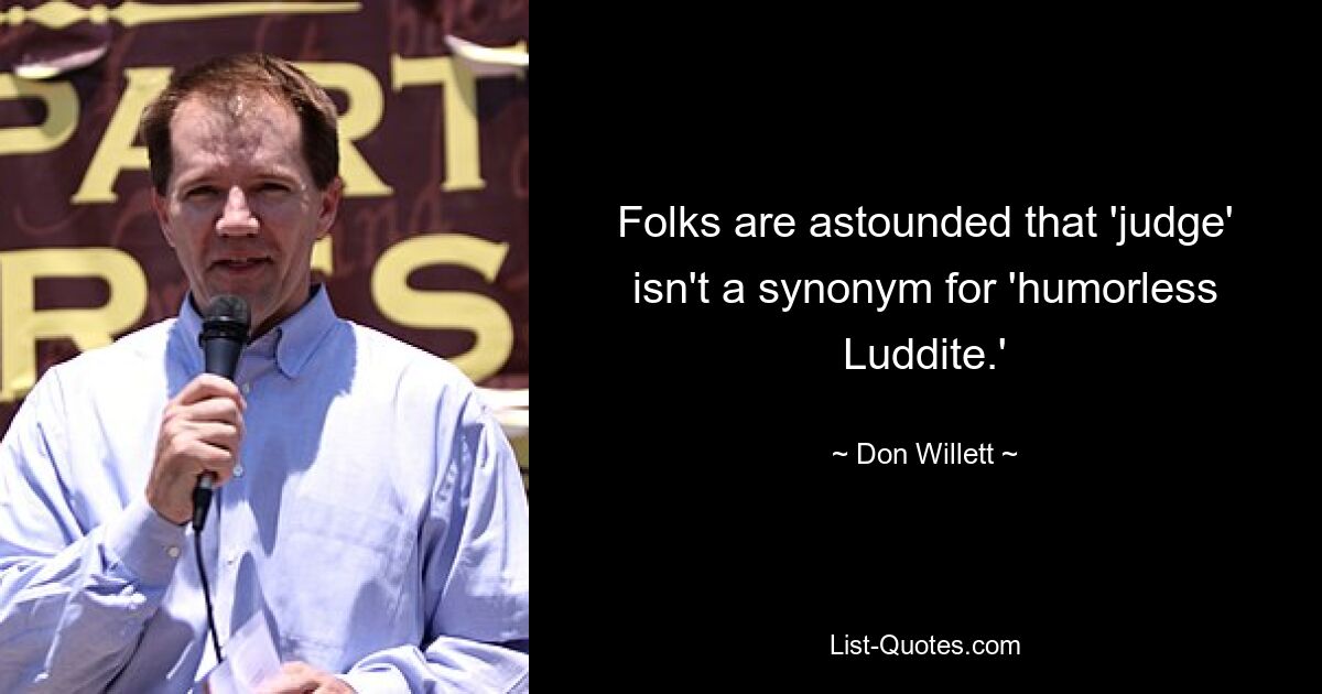 Folks are astounded that 'judge' isn't a synonym for 'humorless Luddite.' — © Don Willett