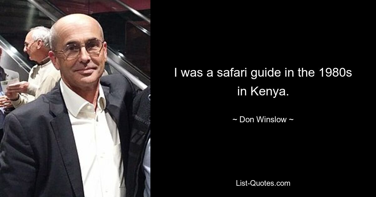 I was a safari guide in the 1980s in Kenya. — © Don Winslow