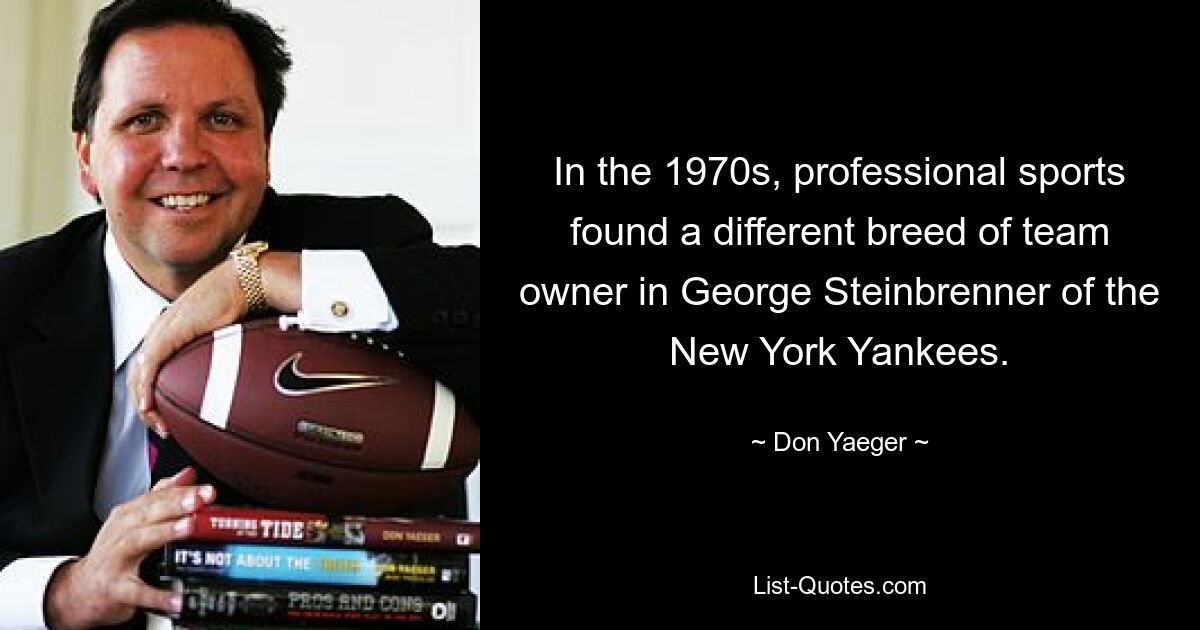 In the 1970s, professional sports found a different breed of team owner in George Steinbrenner of the New York Yankees. — © Don Yaeger