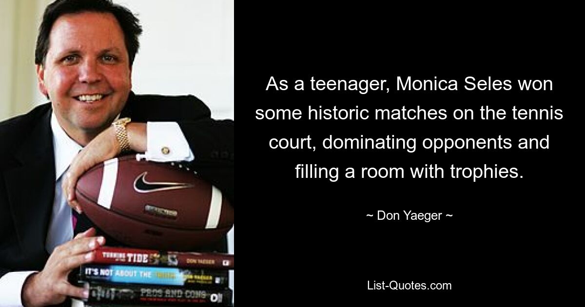 As a teenager, Monica Seles won some historic matches on the tennis court, dominating opponents and filling a room with trophies. — © Don Yaeger