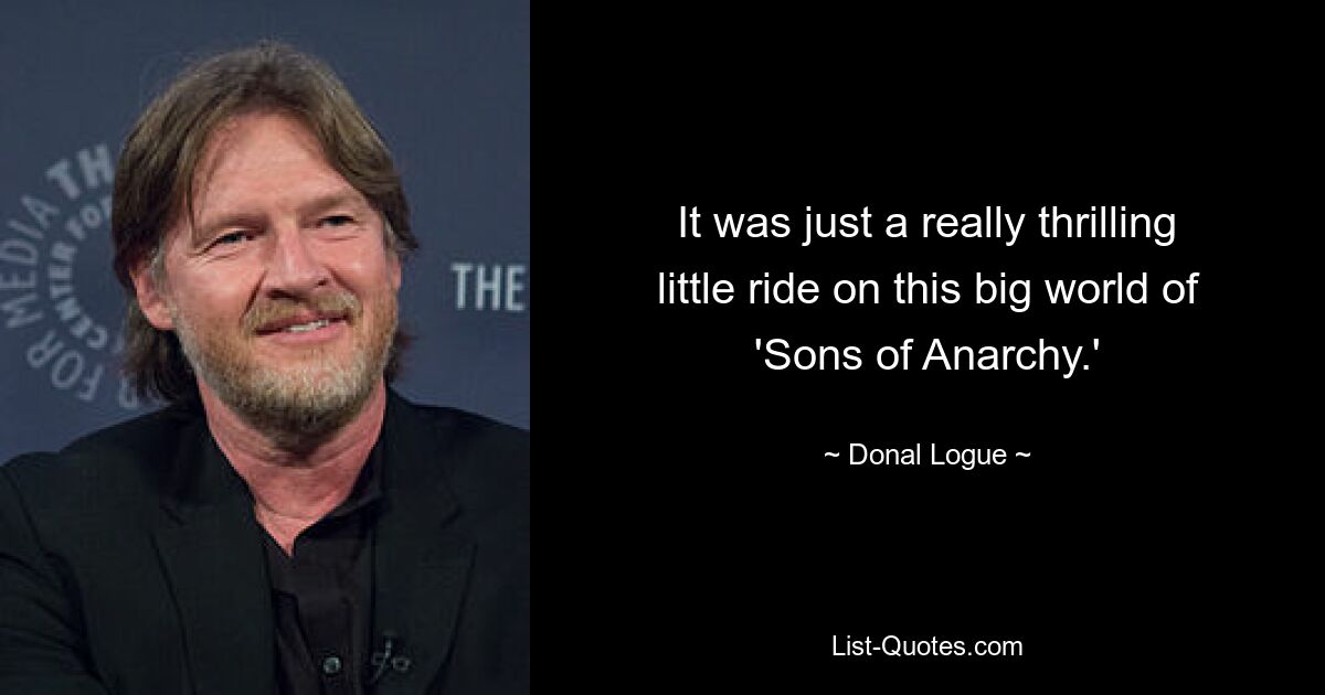 It was just a really thrilling little ride on this big world of 'Sons of Anarchy.' — © Donal Logue