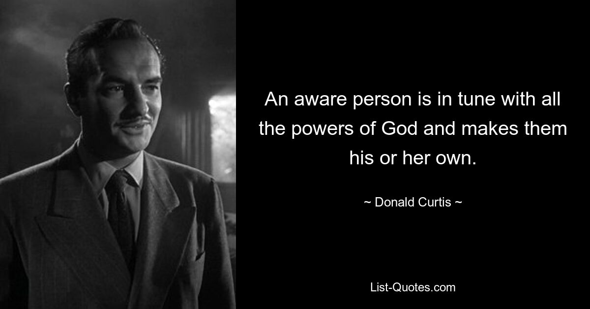 An aware person is in tune with all the powers of God and makes them his or her own. — © Donald Curtis