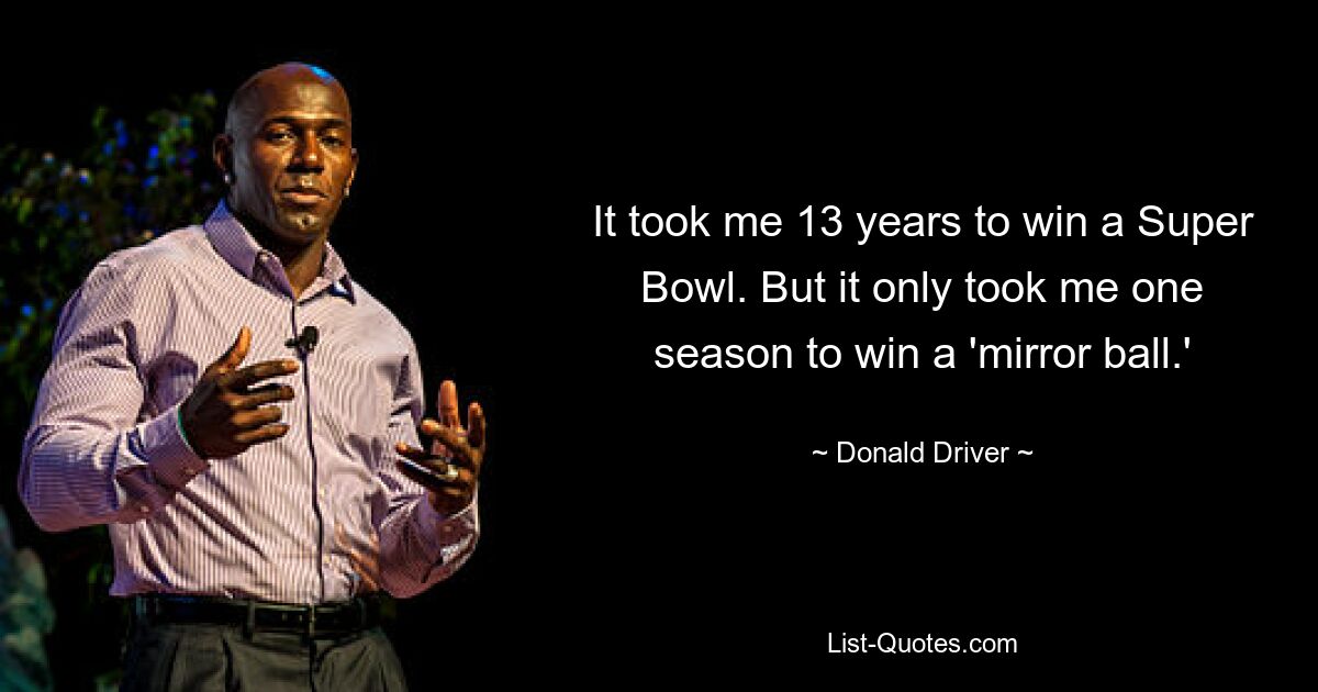 It took me 13 years to win a Super Bowl. But it only took me one season to win a 'mirror ball.' — © Donald Driver