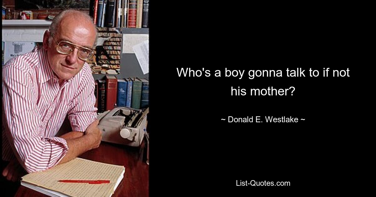 Who's a boy gonna talk to if not his mother? — © Donald E. Westlake