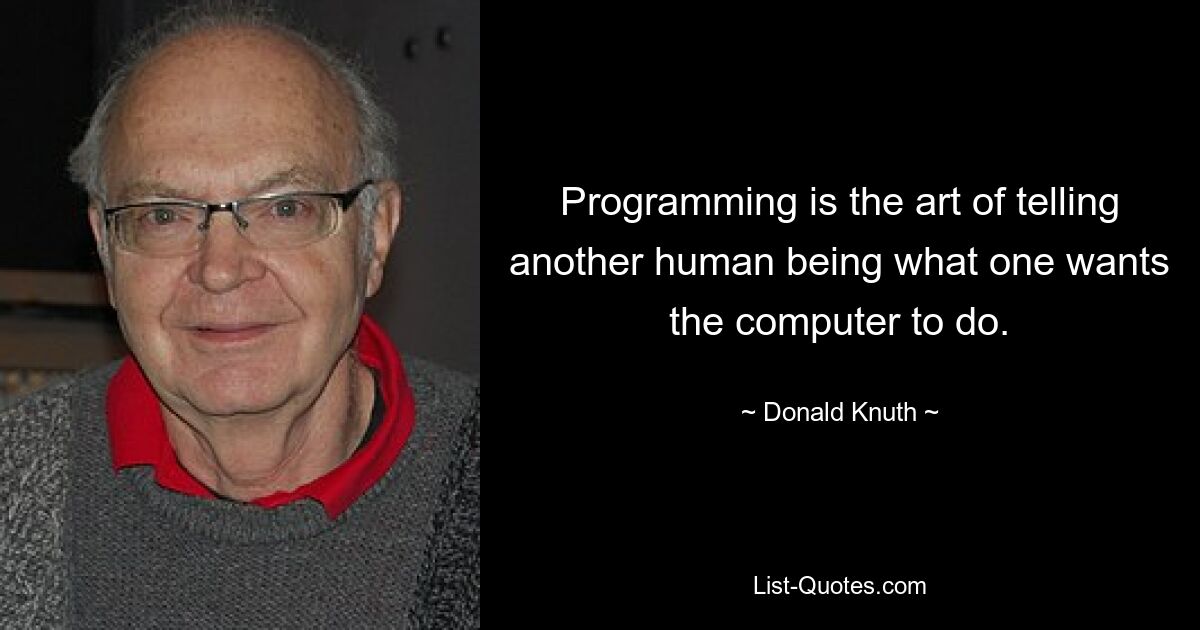 Программирование — это искусство сообщать другому человеку, чего он хочет от компьютера. — © Дональд Кнут 