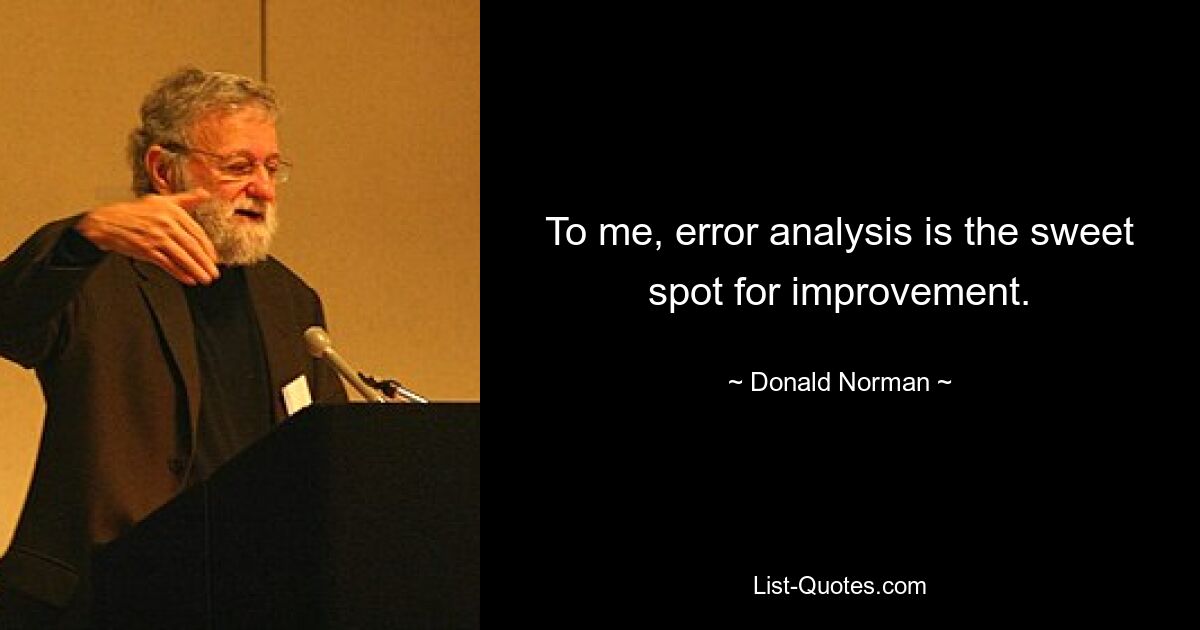 To me, error analysis is the sweet spot for improvement. — © Donald Norman