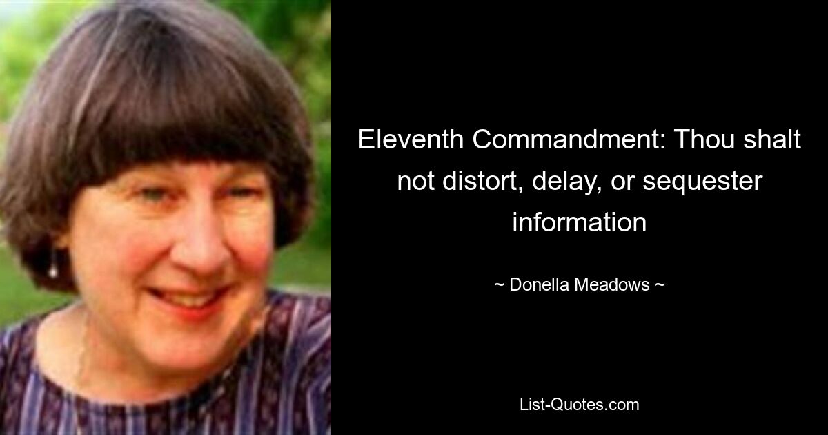 Eleventh Commandment: Thou shalt not distort, delay, or sequester information — © Donella Meadows