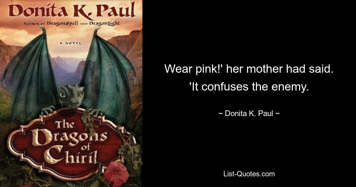 Wear pink!' her mother had said. 'It confuses the enemy. — © Donita K. Paul