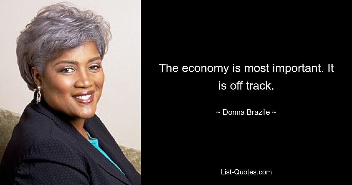 The economy is most important. It is off track. — © Donna Brazile