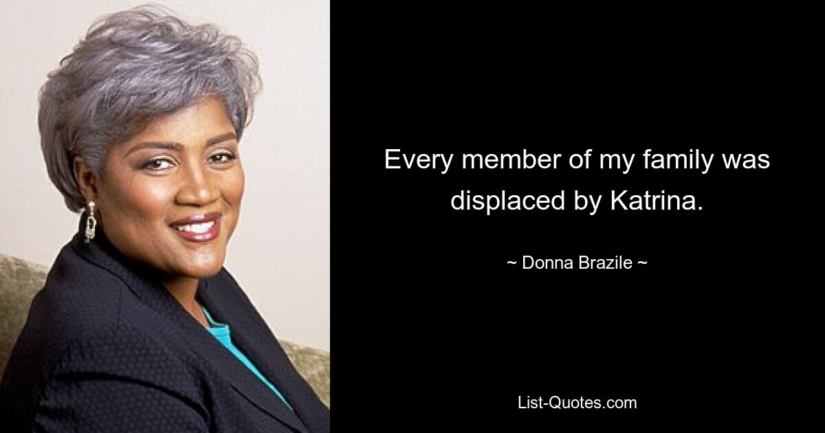 Every member of my family was displaced by Katrina. — © Donna Brazile