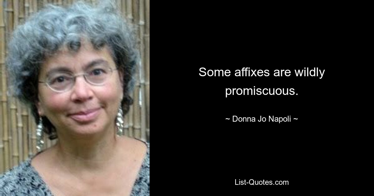 Some affixes are wildly promiscuous. — © Donna Jo Napoli