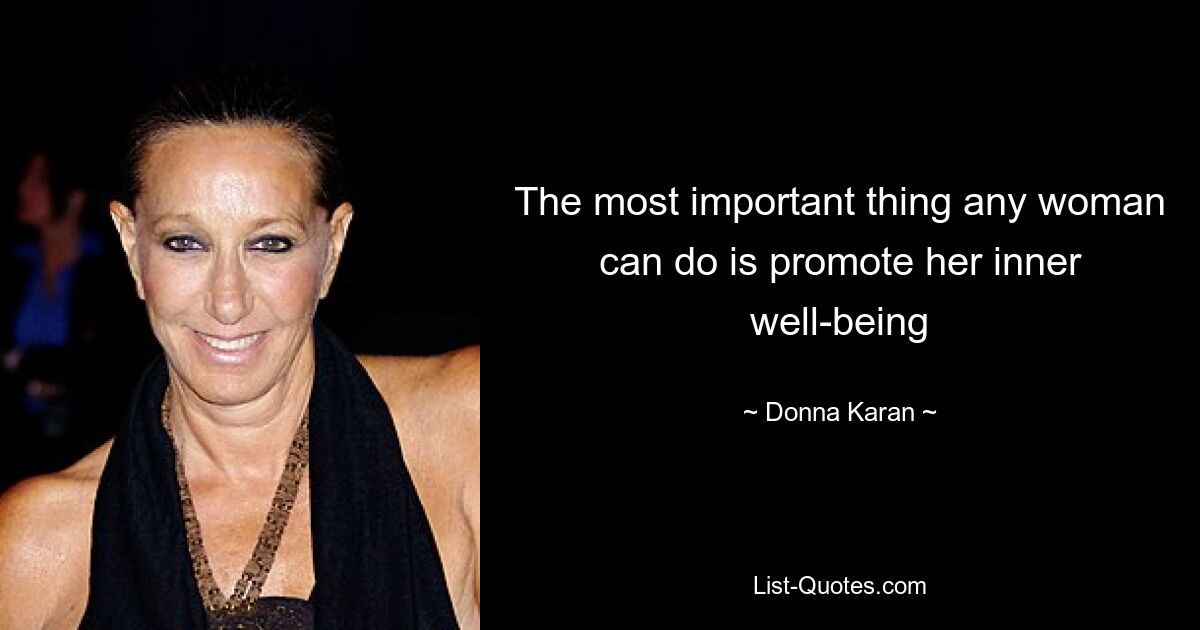 The most important thing any woman can do is promote her inner well-being — © Donna Karan