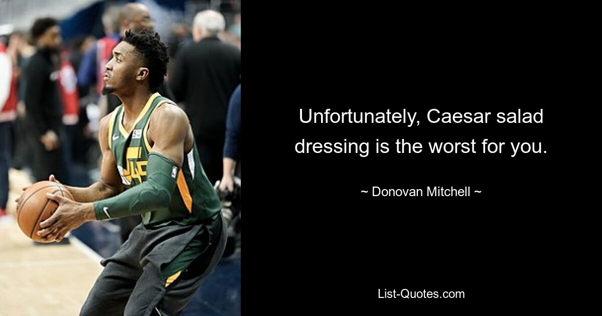 Leider ist Caesar-Salat-Dressing das Schlimmste für Sie. — © Donovan Mitchell 