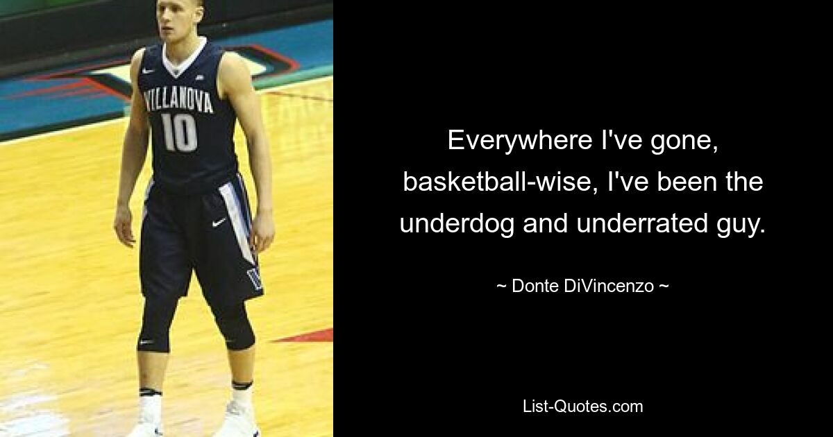 Everywhere I've gone, basketball-wise, I've been the underdog and underrated guy. — © Donte DiVincenzo