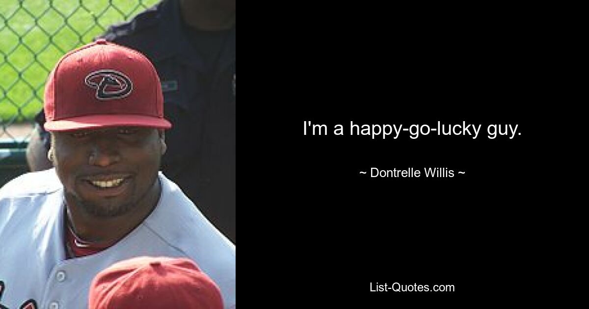 I'm a happy-go-lucky guy. — © Dontrelle Willis