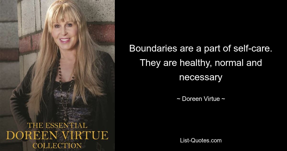 Boundaries are a part of self-care. They are healthy, normal and necessary — © Doreen Virtue