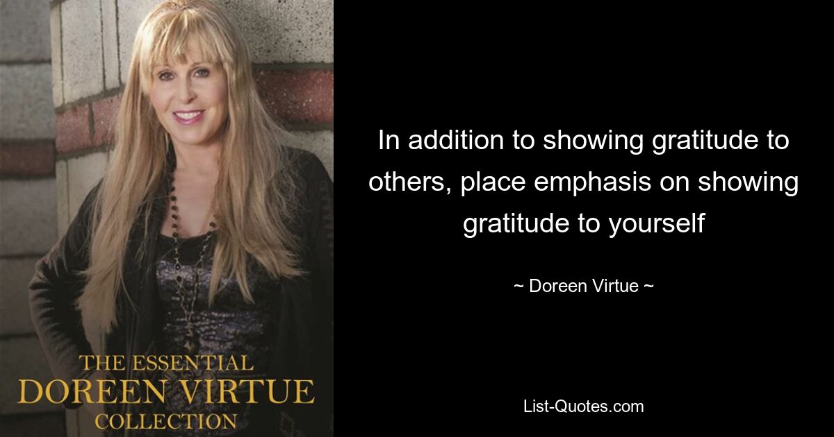 In addition to showing gratitude to others, place emphasis on showing gratitude to yourself — © Doreen Virtue