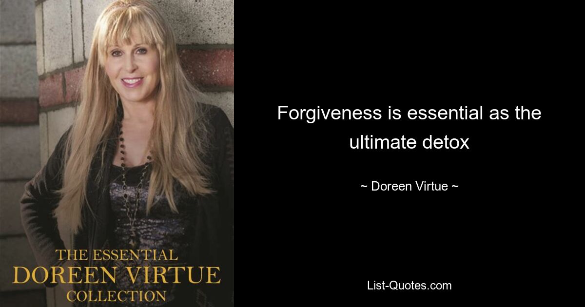 Forgiveness is essential as the ultimate detox — © Doreen Virtue