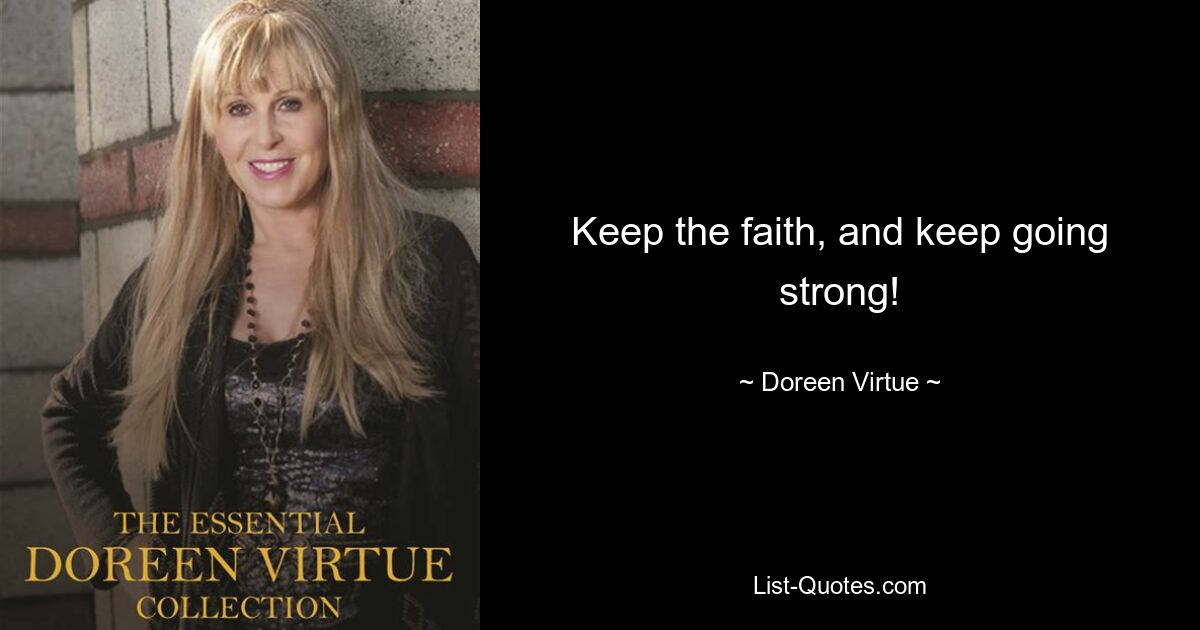 Keep the faith, and keep going strong! — © Doreen Virtue