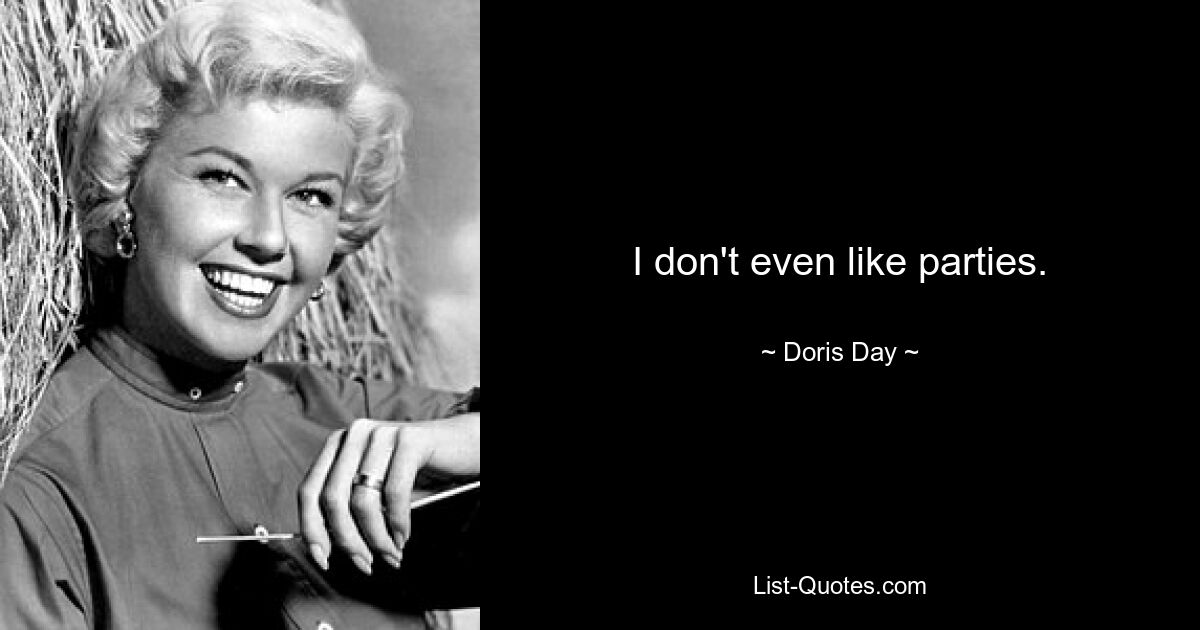 I don't even like parties. — © Doris Day