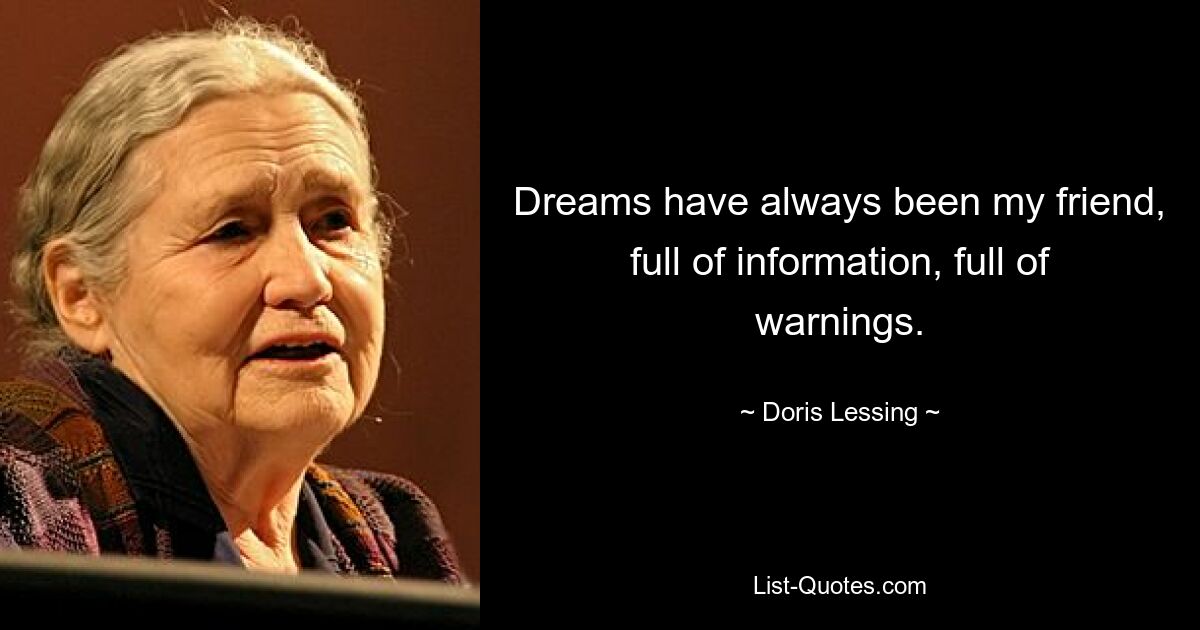 Dreams have always been my friend, full of information, full of warnings. — © Doris Lessing