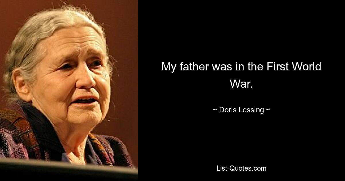 My father was in the First World War. — © Doris Lessing