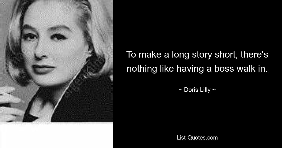 To make a long story short, there's nothing like having a boss walk in. — © Doris Lilly