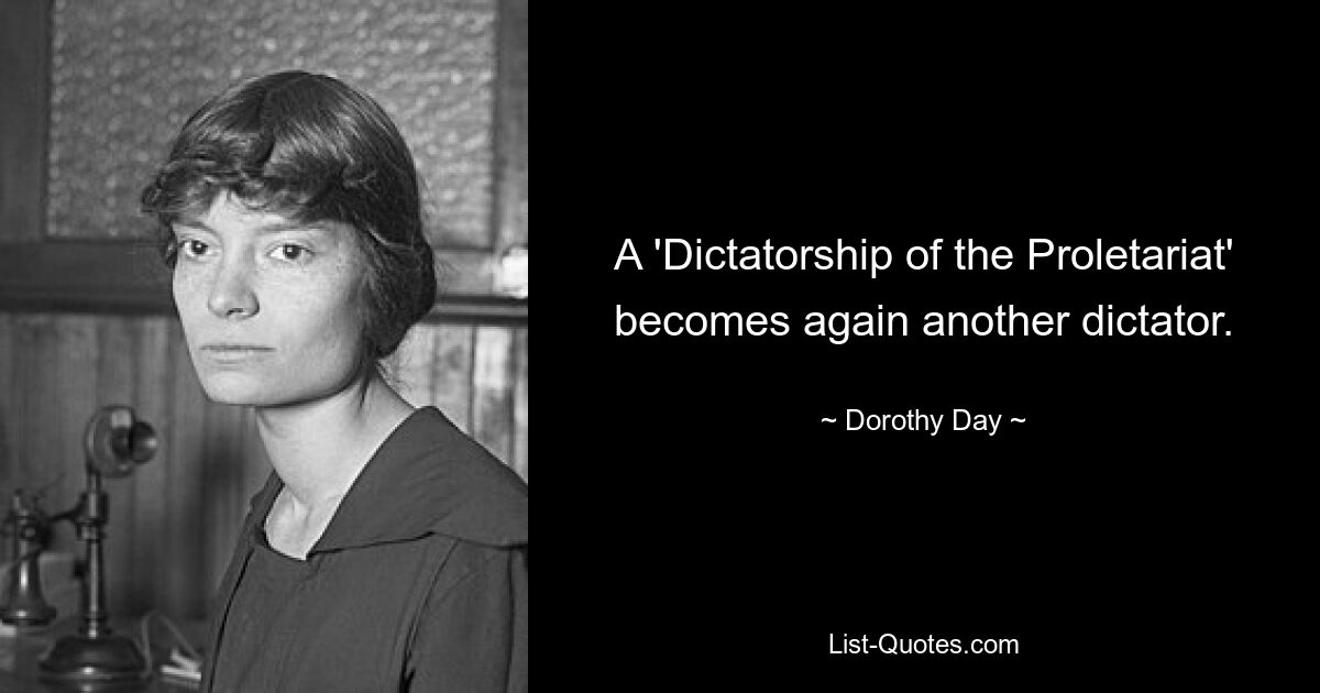 A 'Dictatorship of the Proletariat' becomes again another dictator. — © Dorothy Day