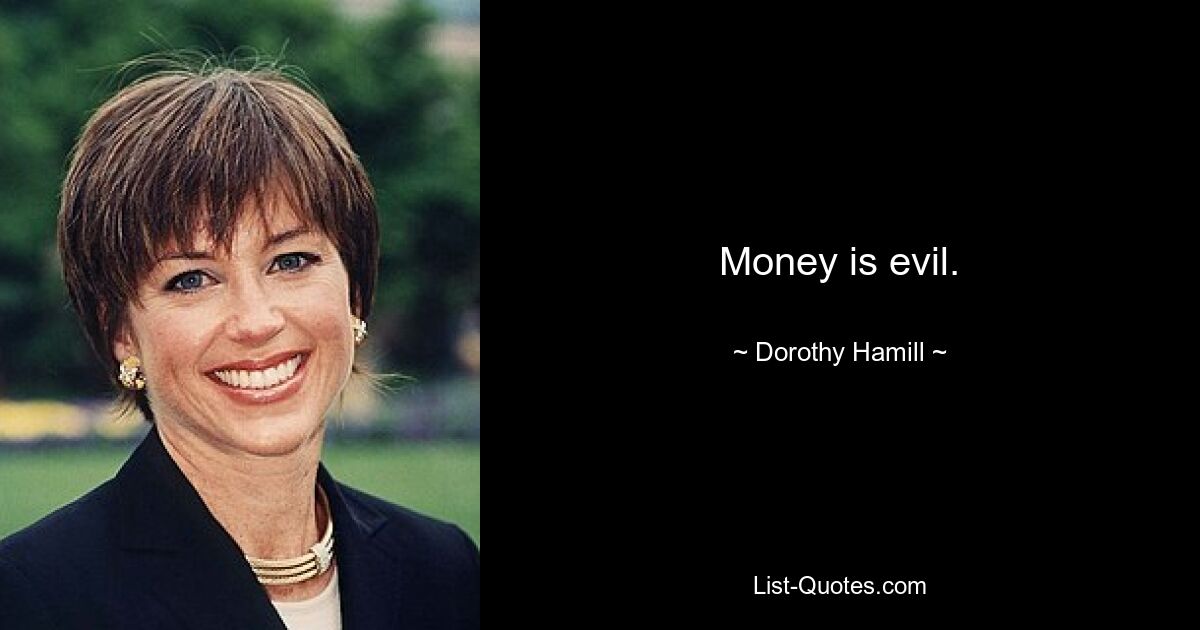 Money is evil. — © Dorothy Hamill