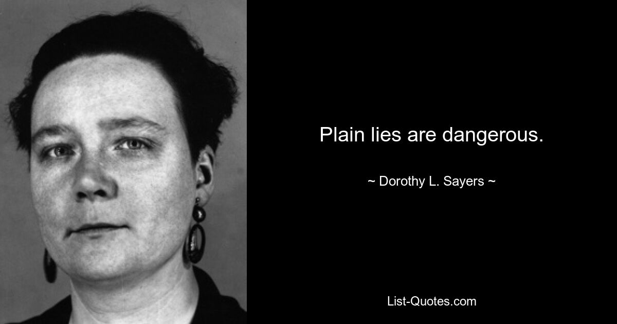 Plain lies are dangerous. — © Dorothy L. Sayers