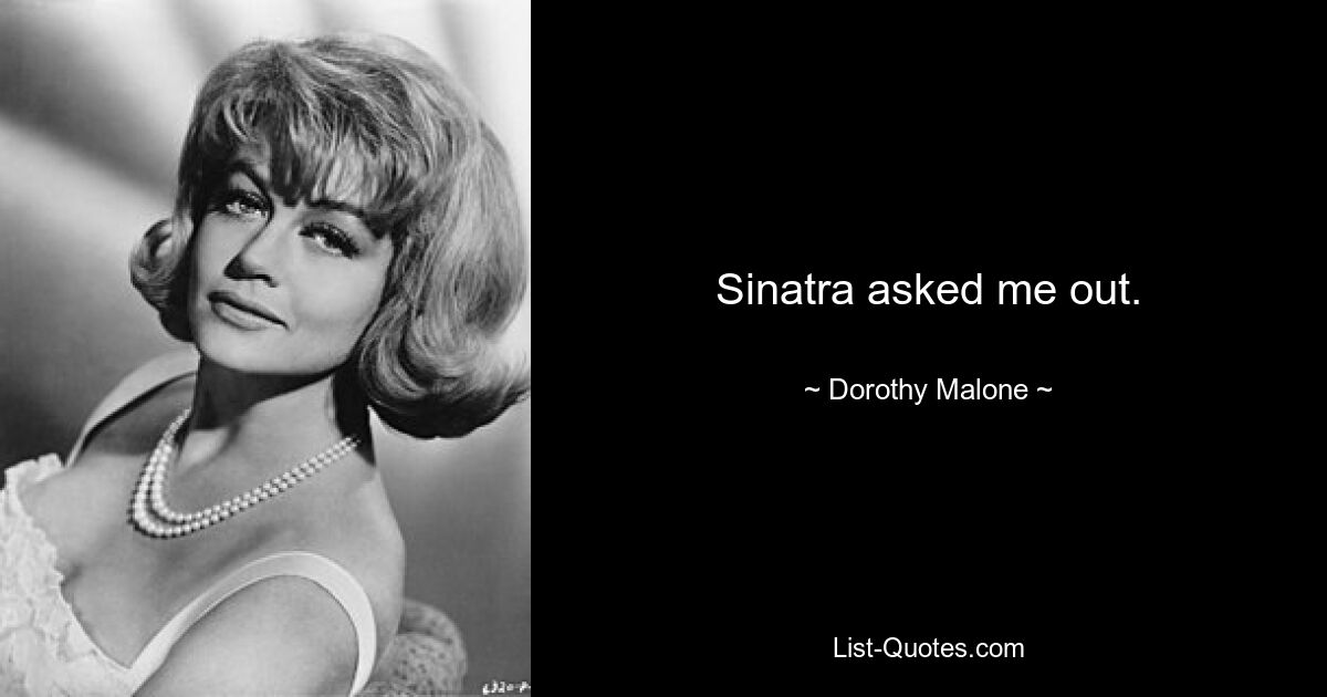 Sinatra asked me out. — © Dorothy Malone