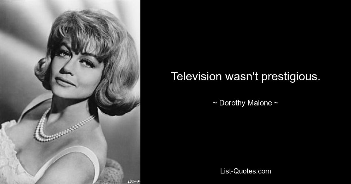 Television wasn't prestigious. — © Dorothy Malone