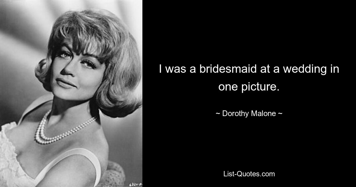 I was a bridesmaid at a wedding in one picture. — © Dorothy Malone