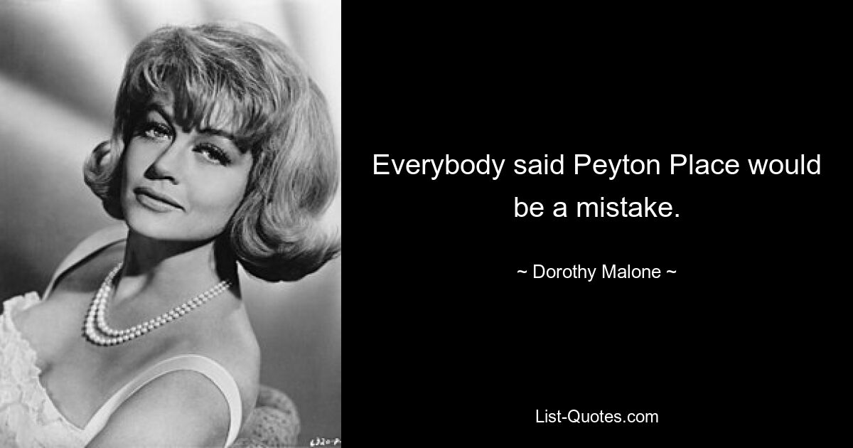 Everybody said Peyton Place would be a mistake. — © Dorothy Malone