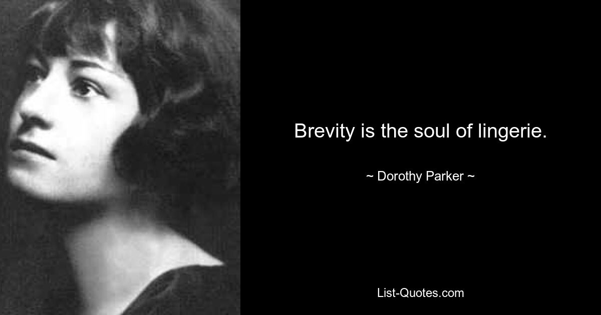 Brevity is the soul of lingerie. — © Dorothy Parker