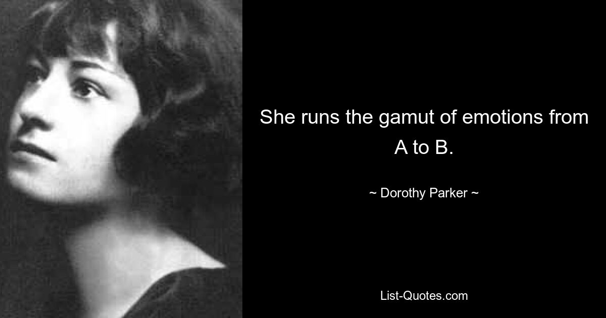 She runs the gamut of emotions from A to B. — © Dorothy Parker