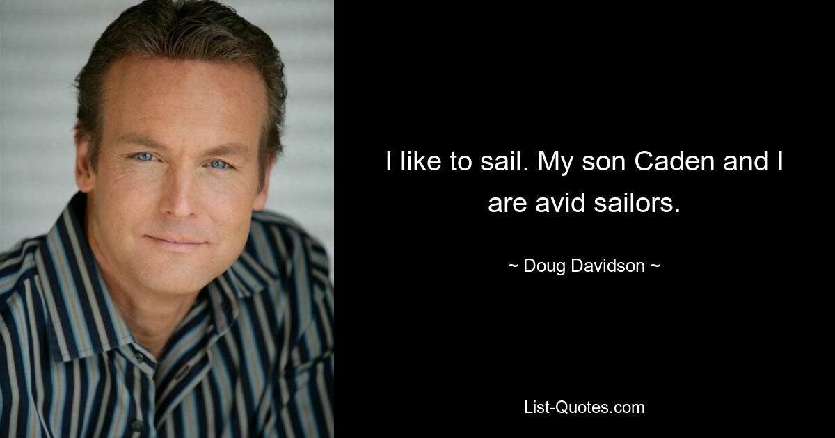 I like to sail. My son Caden and I are avid sailors. — © Doug Davidson