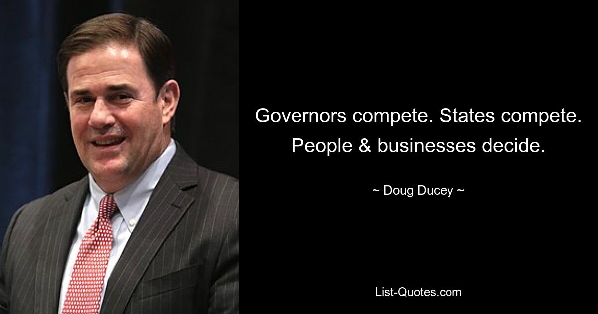 Governors compete. States compete. People & businesses decide. — © Doug Ducey