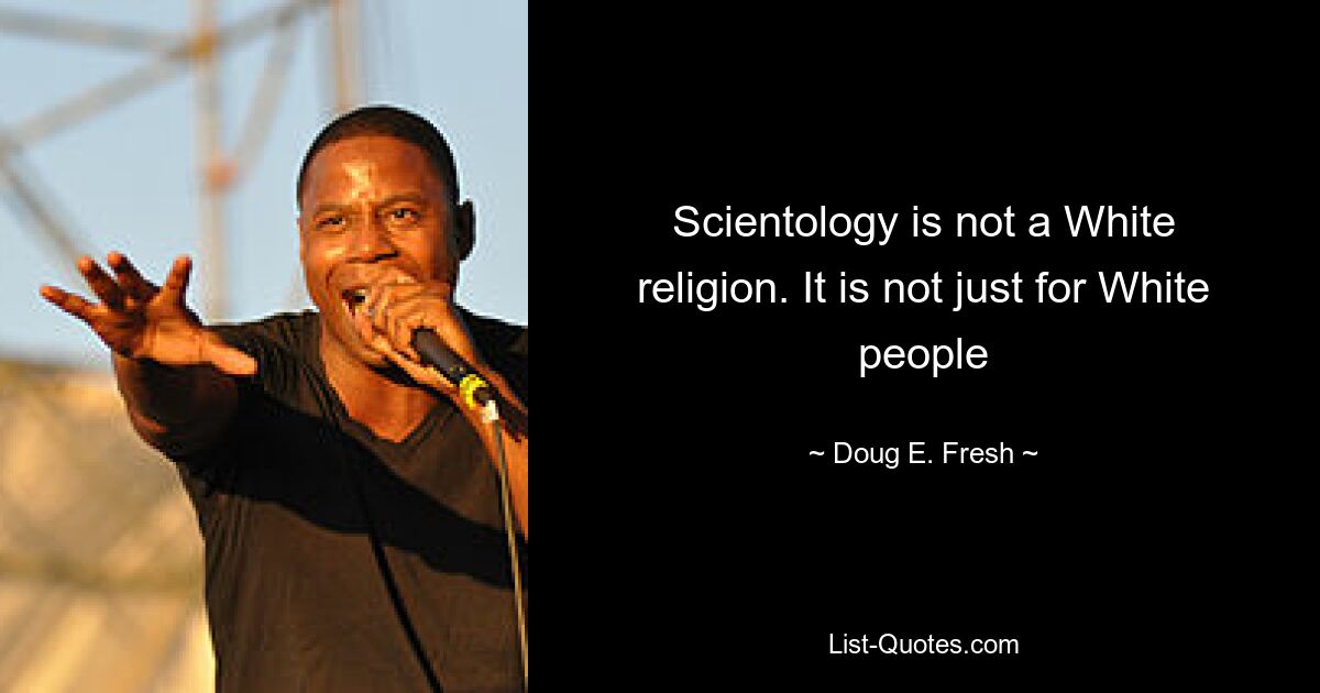 Scientology is not a White religion. It is not just for White people — © Doug E. Fresh