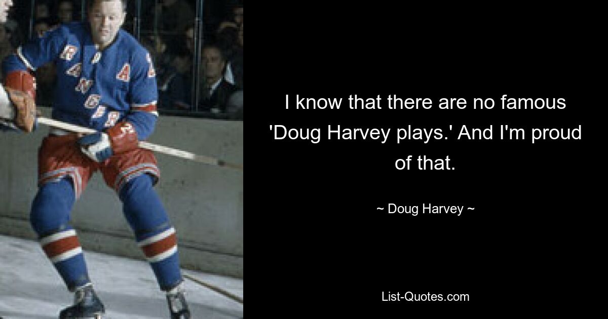 I know that there are no famous 'Doug Harvey plays.' And I'm proud of that. — © Doug Harvey